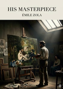 His Masterpiece : by Émile Zola