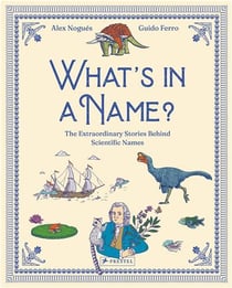 What's in a name? the extraordinary stories behind scientific names /anglais