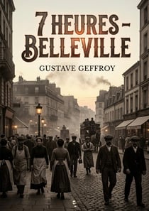7 heures - Belleville : Une exploration poétique du faubourg parisien par Gustave Geffroy, capturant la vie quotidienne et les mouvements de foule à Belleville.