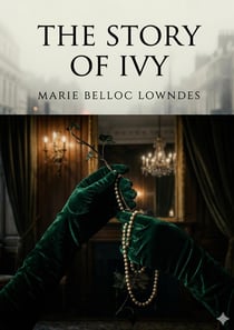 The Story of Ivy : by Marie Belloc Lowndes