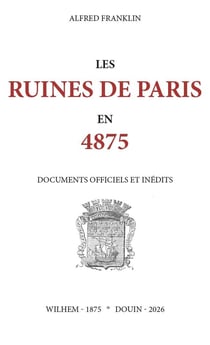 Les ruines de Paris en 4875. Documents officiels et inédits