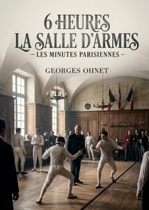 6 heures  La Salle d'armes - Les Minutes parisiennes : La salle d'armes parisienne à six heures  une immersion dans l'escrime et les moeurs de la haute société française à la fin du XIXe siècle, sous la plume de Georges Ohnet