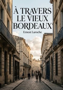 À travers le vieux Bordeaux : Un récit historique d'Ernest Laroche dévoilant les traditions bordelaises, des concerts spirituels aux quatuors, en passant par le faux bourdon, les reposoirs et la chapelle portative