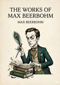 The Works of Max Beerbohm : by Max Beerbohm