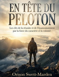 En tête du peloton : Les cles de la réussite et de l'épanouissement par la force du caractère et la volonté