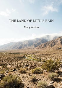 The Land of Little Rain : by Mary Austin