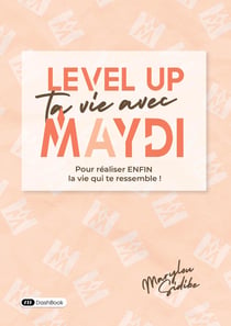 Level Up ta vie avec Maydi : Pour enfin réaliser la vie qui te ressemble !