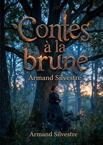 Contes à la brune : Des récits nocturnes et mélancoliques d'Armand Silvestre, explorant l'amour, la tristesse et la joie à travers des contes poétiques.
