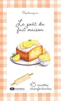 Le goût du fait maison : 45 recettes réconfortantes