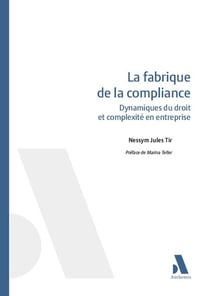 La fabrique de la compliance - dynamiques du droit et complexite en entreprise