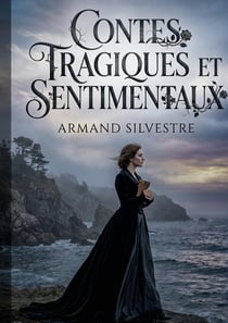 Contes tragiques et sentimentaux : Contes d'Armand Silvestre explorant les thèmes de la tragédie et du sentiment