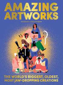 Amazing Artworks: The World s Biggest, Oldest, Most Jaw-Dropping Creations /anglais