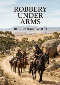 Robbery Under Arms : by Rolf Boldrewood
