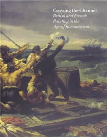 Crossing the channel : british and french painting in the age of romanticism /anglais