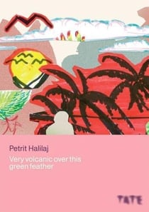 Petrit halilaj: very volcanic over this green feather /anglais