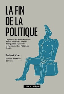La Fin de la politique : La gestion du désastre comme dernier horizon de régulation du capitalisme et l'épuisement de l'idéologie de la liberté