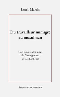 Du travailleur immigré au musulman : Une histoire des luttes de l'immigration et des banlieues