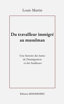Du travailleur immigré au musulman : Une histoire des luttes de l'immigration et des banlieues