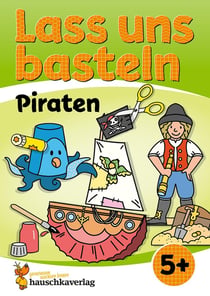 Lass uns basteln - Bastelbuch ab 5 Jahre - Piraten : Verbastelbuch mit bunten Bastelvorlagen für Mädchen und Jungs - Piraten basteln