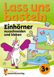 Lass uns basteln - Ausschneiden und Kleben ab 3 Jahre - Einhorner : Bastelbuch Einhorner ab 3 Jahre mit bunten Bastelvorlagen für Mädchen und Jungs - Einhorn basteln