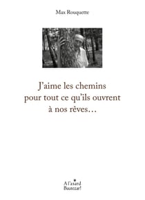 J'aime les chemins pour tout ce qu'ils ouvrent à nos rêves...