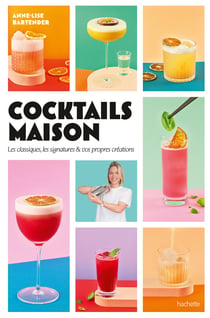 Cocktails maison : Les classiques, les signatures & vos propres créations