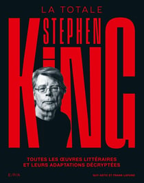 La totale : Stephen King : Toutes les oeuvres littéraires et leurs adaptations décryptées