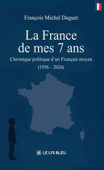 La France de mes 7 ans : Chronique politique d'un Français moyen (1956 - 2026)