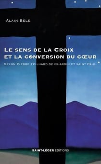 Le sens de la Croix et la conversion du coeur : Selon Pierre Teilhard de Chardin et saint Paul