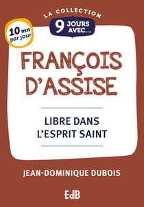 9 jours avec : 9 Jours avec François D'Assise : Libre dans l'Esprit Saint