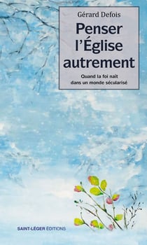 Penser l'Église autrement : Quand la foi naît dans un monde sécularisé
