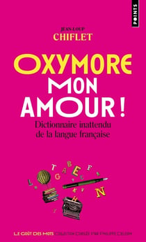 Oxymore, mon amour ! dictionnaire inattendu de la langue française