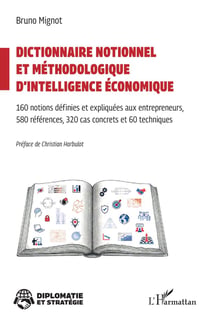 Dictionnaire notionnel  et méthodologique d'intelligence économique : 160 notions définies et expliquées aux entrepreneurs 580 références, 320 cas concrets et 60 techniques