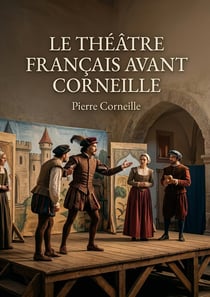 LE THÉÂTRE FRANÇAIS AVANT CORNEILLE : Une analyse des origines du théâtre français avant l'influence de Corneille