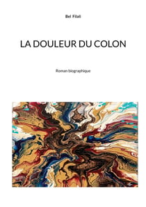 La douleur du colon : Roman biographique