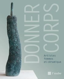 Donner corps : Artistes femmes et céramique