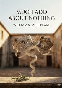 Much Ado About Nothing : by William Shakespeare