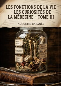 Les Fonctions de la vie - Les Curiosités de la médecine - Tome III : Une exploration des mystères de la faim et des curiosités de l'appétit à travers les âges, révélée par un médecin historien.