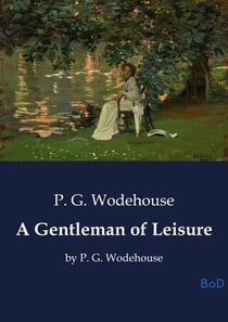 A Gentleman of Leisure : by P. G. Wodehouse