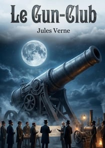 Le Gun-Club : Une satire sociale et scientifique par Jules Verne, explorant l'obsession de la guerre et les rêves de conquête spatiale à travers un club d'artilleurs américains.