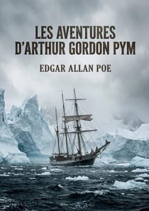 Les Aventures d'Arthur Gordon Pym : Le récit d'Arthur Gordon Pym, un jeune homme de Nantucket, lors d'une aventure maritime périlleuse vers les mers du Sud