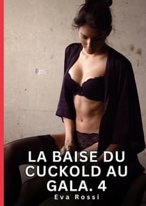 La Baise du Cuckold au Gala. 4 : Nouvelles Érotiques de Sexe Tabou pour Adultes