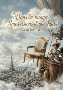 Dans les nuages : Impressions d'une chaise : Une aventure aérienne fantasque où une chaise de bois, témoin privilégié, partage ses réflexions sur un vol en ballon avec Sarah Bernhardt et Georges Clairin au dessus de Paris.