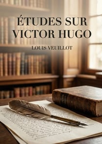 Études sur Victor Hugo : Une analyse critique des oeuvres de Victor Hugo par Louis Veuillot, figure du catholicisme intransigeant au XIXe siècle.
