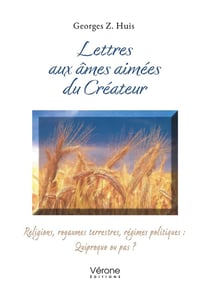 Lettres aux âmes aimées du Créateur : Religions, royaumes terrestres, régimes politiques : Quiproquo ou pas ?