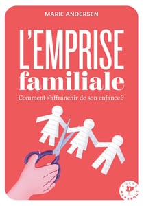 L'emprise familiale : Comment s'affranchir de son enfance ?
