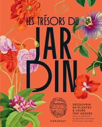 Les trésors du jardin : Découvrir 80 plantes & leurs usages avec les jardiniers du Muséum national d'histoire naturelle