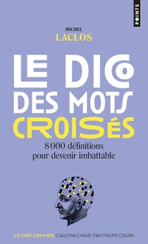 Le dico des mots croisés - 8000 définitions pour devenir imbattable