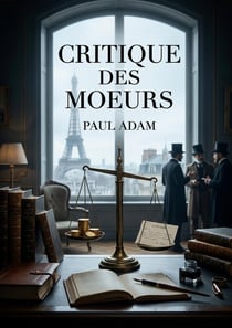 Critique des moeurs : Une analyse incisive des contradictions sociales et morales de l'époque par Paul Adam.