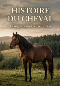 Histoire du cheval : L'histoire naturelle du cheval par Buffon découvrez la noblesse et la domestication de cet animal à travers les siècles.